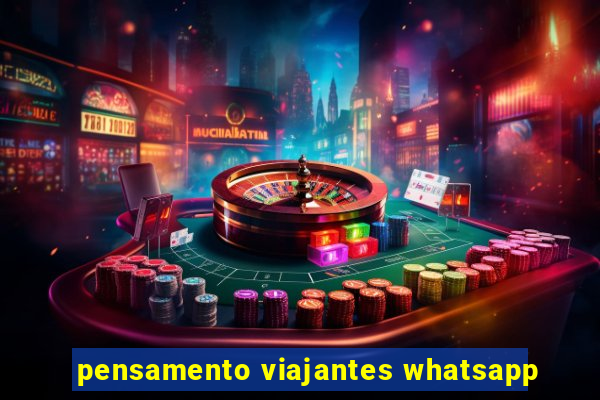 pensamento viajantes whatsapp